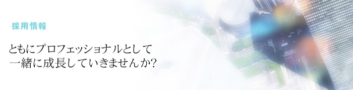 ともにプロフェッショナルとして
一緒に成長していきませんか?